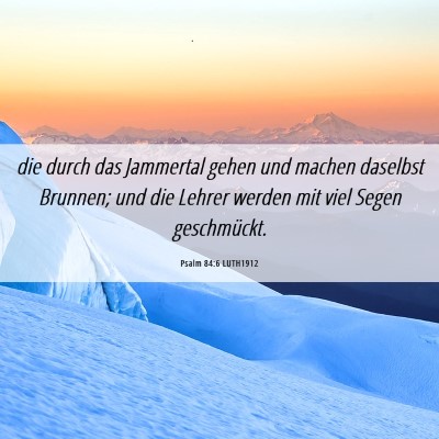 Picture 06 - Psalm 84:6 LUTH1912 - die durch das Jammertal gehen und machen daselbst - Bible Verse Picture