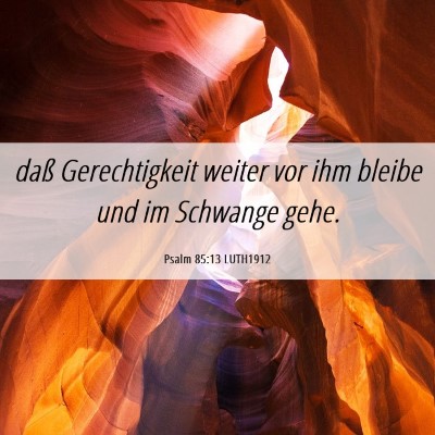 Picture 06 - Psalm 85:13 LUTH1912 - daß Gerechtigkeit weiter vor ihm bleibe und im - Bible Verse Picture
