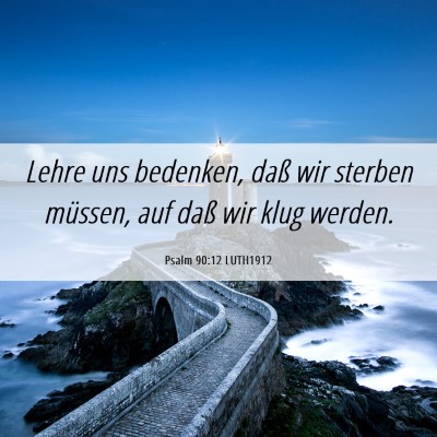 Picture 06 - Psalm 90:12 LUTH1912 - Lehre uns bedenken, daß wir sterben müssen, auf - Bible Verse Picture