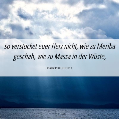 Picture 06 - Psalm 95:8 LUTH1912 - so verstocket euer Herz nicht, wie zu Meriba - Bible Verse Picture