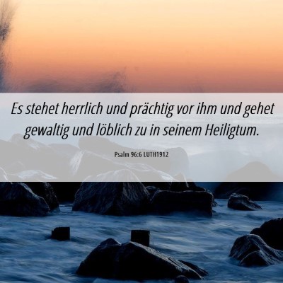 Picture 06 - Psalm 96:6 LUTH1912 - Es stehet herrlich und prächtig vor ihm und - Bible Verse Picture