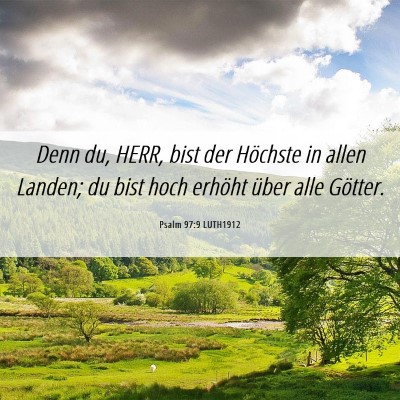 Picture 06 - Psalm 97:9 LUTH1912 - Denn du, HERR, bist der Höchste in allen Landen; - Bible Verse Picture