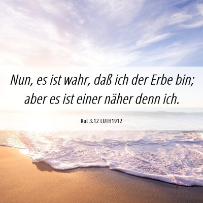 Picture 06 - Rut 3:12 LUTH1912 - Nun, es ist wahr, daß ich der Erbe bin; aber es - Bible Verse Picture
