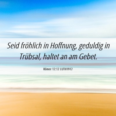 Picture 06 - Römer 12:12 LUTH1912 - Seid fröhlich in Hoffnung, geduldig in Trübsal, - Bible Verse Picture
