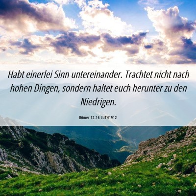 Picture 06 - Römer 12:16 LUTH1912 - Habt einerlei Sinn untereinander. Trachtet nicht - Bible Verse Picture