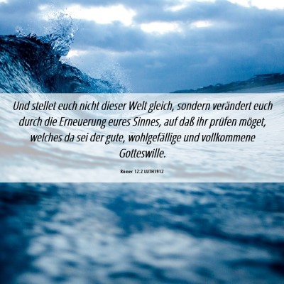 Picture 06 - Römer 12:2 LUTH1912 - Und stellet euch nicht dieser Welt gleich, - Bible Verse Picture