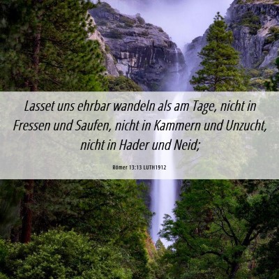 Picture 06 - Römer 13:13 LUTH1912 - Lasset uns ehrbar wandeln als am Tage, nicht in - Bible Verse Picture