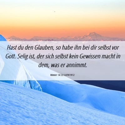 Picture 06 - Römer 14:22 LUTH1912 - Hast du den Glauben, so habe ihn bei dir selbst - Bible Verse Picture