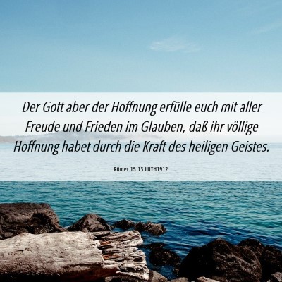 Picture 06 - Römer 15:13 LUTH1912 - Der Gott aber der Hoffnung erfülle euch mit - Bible Verse Picture