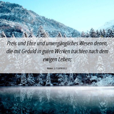 Picture 06 - Römer 2:7 LUTH1912 - Preis und Ehre und unvergängliches Wesen denen, - Bible Verse Picture