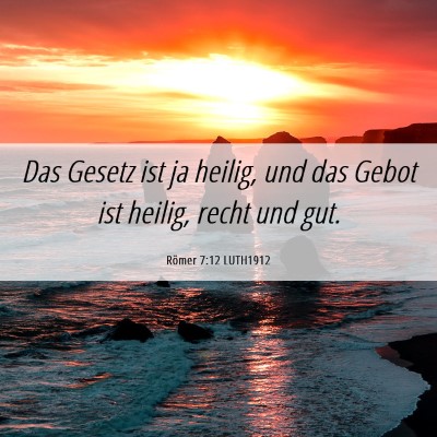 Picture 06 - Römer 7:12 LUTH1912 - Das Gesetz ist ja heilig, und das Gebot ist - Bible Verse Picture