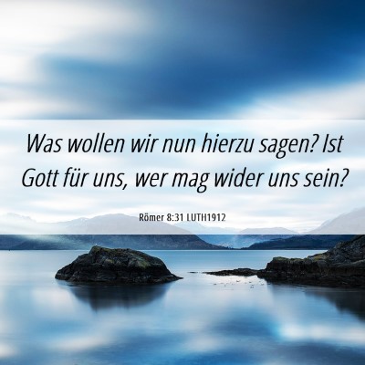 Picture 06 - Römer 8:31 LUTH1912 - Was wollen wir nun hierzu sagen? Ist Gott für - Bible Verse Picture