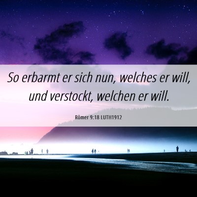 Picture 06 - Römer 9:18 LUTH1912 - So erbarmt er sich nun, welches er will, und - Bible Verse Picture