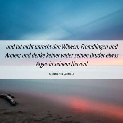 Picture 06 - Sacharja 7:10 LUTH1912 - und tut nicht unrecht den Witwen, Fremdlingen und - Bible Verse Picture
