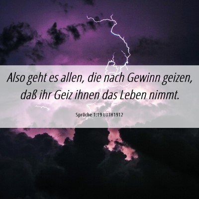 Picture 06 - Sprüche 1:19 LUTH1912 - Also geht es allen, die nach Gewinn geizen, daß - Bible Verse Picture