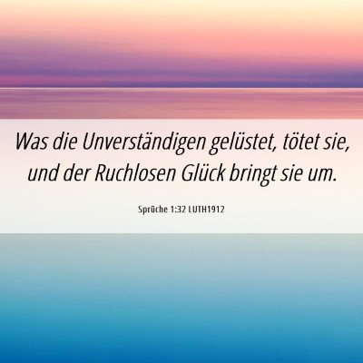 Picture 06 - Sprüche 1:32 LUTH1912 - Was die Unverständigen gelüstet, tötet sie, - Bible Verse Picture