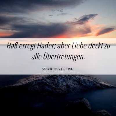 Picture 06 - Sprüche 10:12 LUTH1912 - Haß erregt Hader; aber Liebe deckt zu alle - Bible Verse Picture