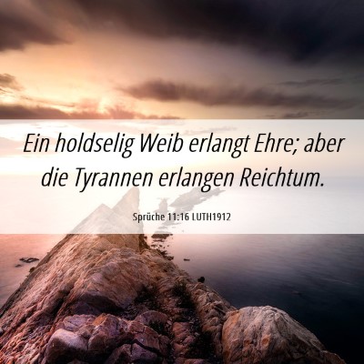 Picture 06 - Sprüche 11:16 LUTH1912 - Ein holdselig Weib erlangt Ehre; aber die - Bible Verse Picture