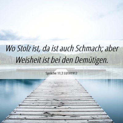 Picture 06 - Sprüche 11:2 LUTH1912 - Wo Stolz ist, da ist auch Schmach; aber Weisheit - Bible Verse Picture