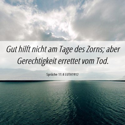 Picture 06 - Sprüche 11:4 LUTH1912 - Gut hilft nicht am Tage des Zorns; aber - Bible Verse Picture