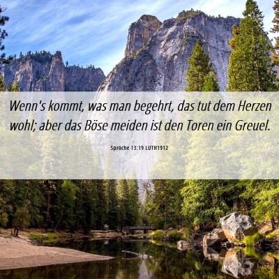Picture 06 - Sprüche 13:19 LUTH1912 - Wenn's kommt, was man begehrt, das tut dem Herzen - Bible Verse Picture