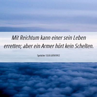 Picture 06 - Sprüche 13:8 LUTH1912 - Mit Reichtum kann einer sein Leben erretten; aber - Bible Verse Picture