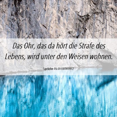 Picture 06 - Sprüche 15:31 LUTH1912 - Das Ohr, das da hört die Strafe des Lebens, wird - Bible Verse Picture
