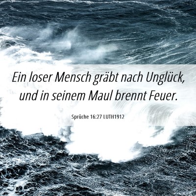 Picture 06 - Sprüche 16:27 LUTH1912 - Ein loser Mensch gräbt nach Unglück, und in - Bible Verse Picture