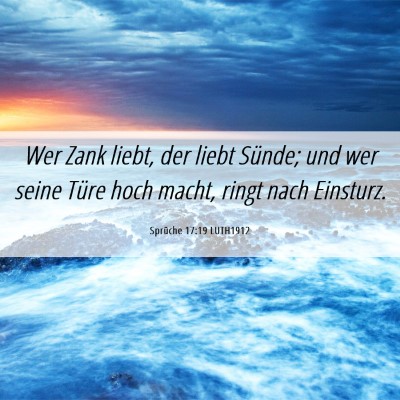 Picture 06 - Sprüche 17:19 LUTH1912 - Wer Zank liebt, der liebt Sünde; und wer seine - Bible Verse Picture