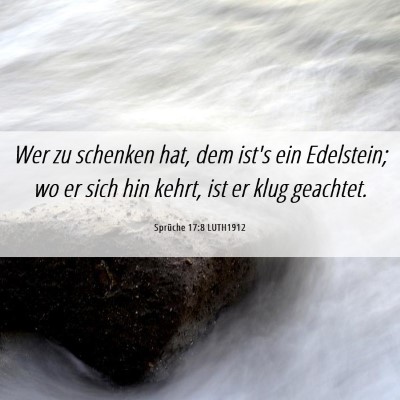 Picture 06 - Sprüche 17:8 LUTH1912 - Wer zu schenken hat, dem ist's ein Edelstein; wo - Bible Verse Picture