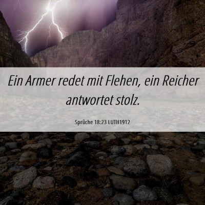 Picture 06 - Sprüche 18:23 LUTH1912 - Ein Armer redet mit Flehen, ein Reicher antwortet - Bible Verse Picture