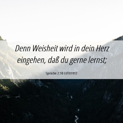 Picture 06 - Sprüche 2:10 LUTH1912 - Denn Weisheit wird in dein Herz eingehen, daß du - Bible Verse Picture