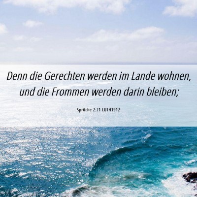 Picture 06 - Sprüche 2:21 LUTH1912 - Denn die Gerechten werden im Lande wohnen, und - Bible Verse Picture