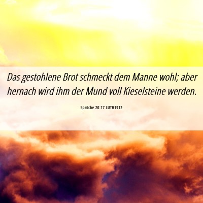 Picture 06 - Sprüche 20:17 LUTH1912 - Das gestohlene Brot schmeckt dem Manne wohl; aber - Bible Verse Picture