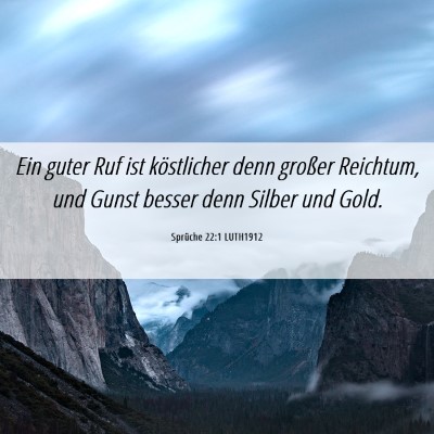 Picture 06 - Sprüche 22:1 LUTH1912 - Ein guter Ruf ist köstlicher denn großer - Bible Verse Picture