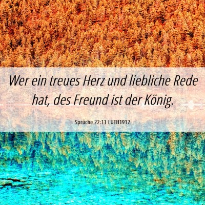 Picture 06 - Sprüche 22:11 LUTH1912 - Wer ein treues Herz und liebliche Rede hat, des - Bible Verse Picture
