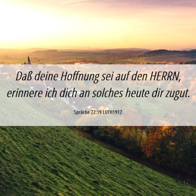 Picture 06 - Sprüche 22:19 LUTH1912 - Daß deine Hoffnung sei auf den HERRN, erinnere - Bible Verse Picture