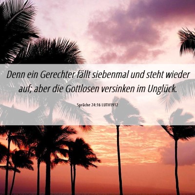 Picture 06 - Sprüche 24:16 LUTH1912 - Denn ein Gerechter fällt siebenmal und steht - Bible Verse Picture