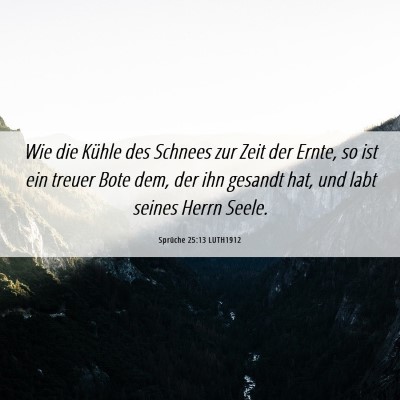 Picture 06 - Sprüche 25:13 LUTH1912 - Wie die Kühle des Schnees zur Zeit der Ernte, so - Bible Verse Picture