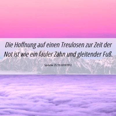 Picture 06 - Sprüche 25:19 LUTH1912 - Die Hoffnung auf einen Treulosen zur Zeit der Not - Bible Verse Picture
