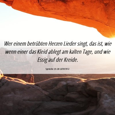 Picture 06 - Sprüche 25:20 LUTH1912 - Wer einem betrübten Herzen Lieder singt, das - Bible Verse Picture