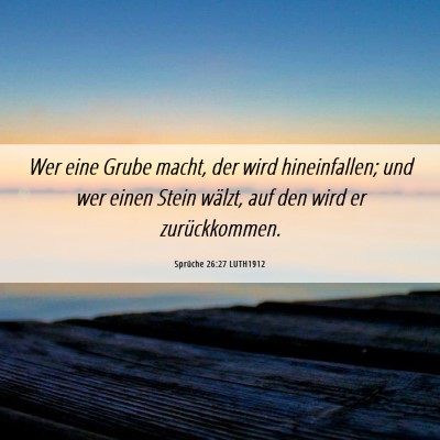 Picture 06 - Sprüche 26:27 LUTH1912 - Wer eine Grube macht, der wird hineinfallen; und - Bible Verse Picture