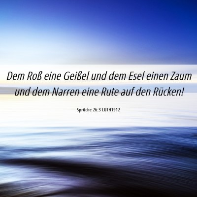 Picture 06 - Sprüche 26:3 LUTH1912 - Dem Roß eine Geißel und dem Esel einen Zaum und - Bible Verse Picture