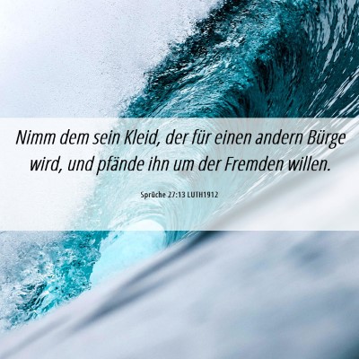 Picture 06 - Sprüche 27:13 LUTH1912 - Nimm dem sein Kleid, der für einen andern Bürge - Bible Verse Picture
