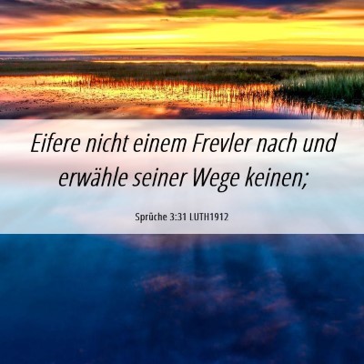 Picture 06 - Sprüche 3:31 LUTH1912 - Eifere nicht einem Frevler nach und erwähle - Bible Verse Picture