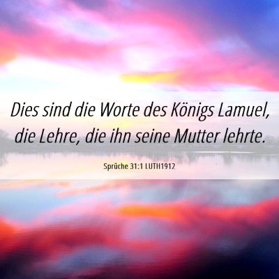 Picture 06 - Sprüche 31:1 LUTH1912 - Dies sind die Worte des Königs Lamuel, die - Bible Verse Picture