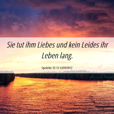 Picture 06 - Sprüche 31:12 LUTH1912 - Sie tut ihm Liebes und kein Leides ihr Leben - Bible Verse Picture