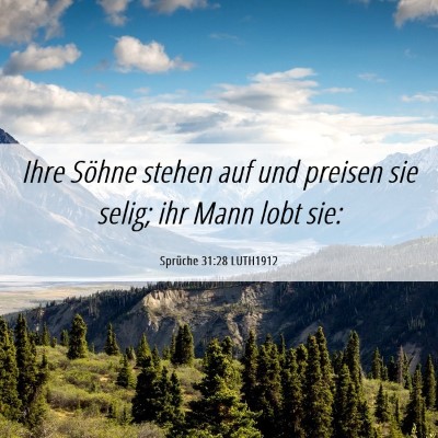 Picture 06 - Sprüche 31:28 LUTH1912 - Ihre Söhne stehen auf und preisen sie selig; ihr - Bible Verse Picture