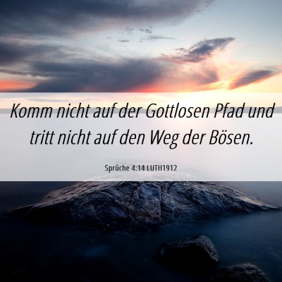 Picture 06 - Sprüche 4:14 LUTH1912 - Komm nicht auf der Gottlosen Pfad und tritt nicht - Bible Verse Picture