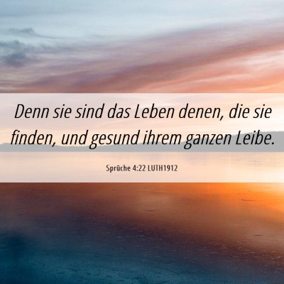 Picture 06 - Sprüche 4:22 LUTH1912 - Denn sie sind das Leben denen, die sie finden, - Bible Verse Picture